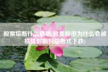股票熔断什么意思(欧美股市为什么会被疫情影响到熔断式下跌)