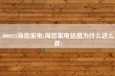 000921海信家电(海信家电估值为什么这么低)