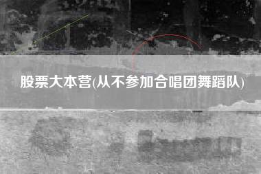 股票大本营(从不参加合唱团舞蹈队)