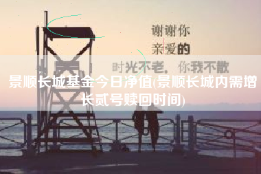 景顺长城基金今日净值(景顺长城内需增长贰号赎回时间)