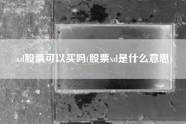 xd股票可以买吗(股票xd是什么意思)