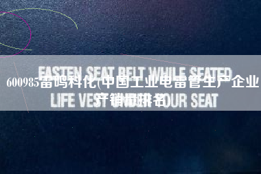 600985雷鸣科化(中国工业电雷管生产企业产销量排名)