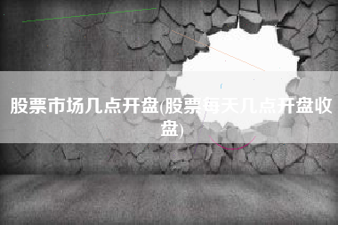 股票市场几点开盘(股票每天几点开盘收盘)