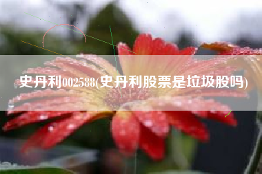 史丹利002588(史丹利股票是垃圾股吗)