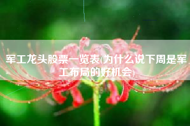 详细阅读:军工龙头股票一览表(为什么说下周是军工布局的好机会) 军工龙头股票一览表(为什么说下周是军工布局的好机会)