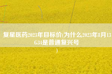 复星医药2023年目标价(为什么2023年8月13G34是普通复兴号
) 复星医药2023年目标价(为什么2023年8月13G34是普通复兴号
)