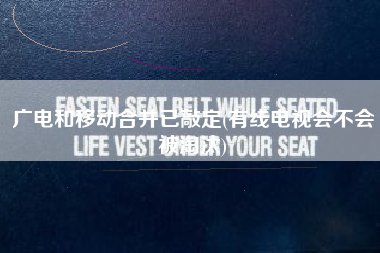 详细阅读:广电和移动合并已敲定(有线电视会不会被淘汰) 广电和移动合并已敲定(有线电视会不会被淘汰)