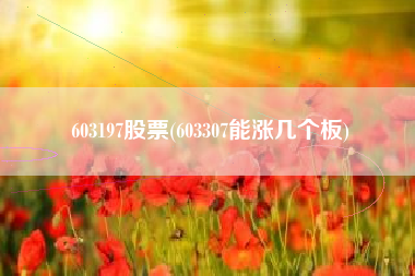 详细阅读:603197股票(603307能涨几个板) 603197股票(603307能涨几个板)