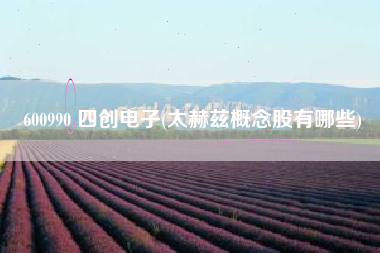 详细阅读:600990 四创电子(太赫兹概念股有哪些) 600990 四创电子(太赫兹概念股有哪些)