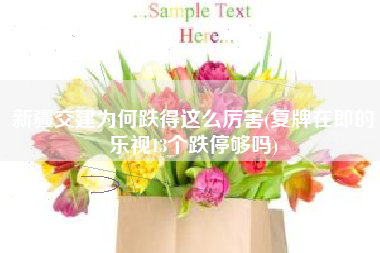 新疆交建为何跌得这么厉害(复牌在即的乐视13个跌停够吗)