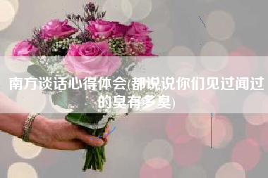 南方谈话心得体会(都说说你们见过闻过的臭有多臭)