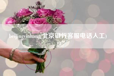 beijingyinhang(北京银行客服电话人工)