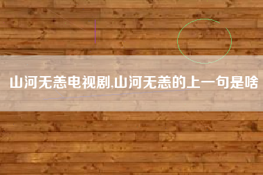 山河无恙电视剧,山河无恙的上一句是啥