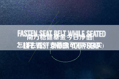 南方稳健基金今日净值(
怎样去看一支基金可不可以买)