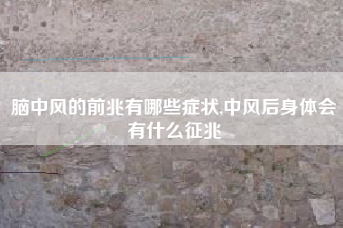 脑中风的前兆有哪些症状,中风后身体会有什么征兆