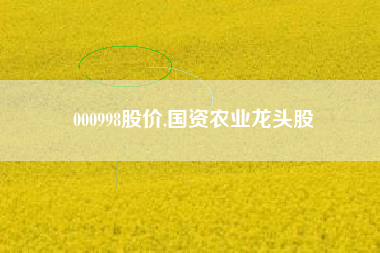 000998股价,国资农业龙头股