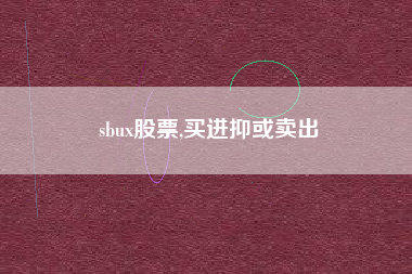 sbux股票,买进抑或卖出