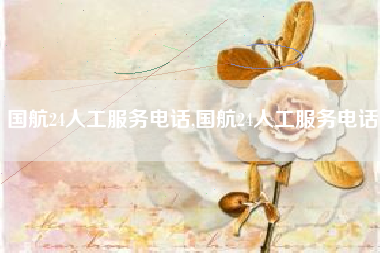 国航24人工服务电话,国航24人工服务电话