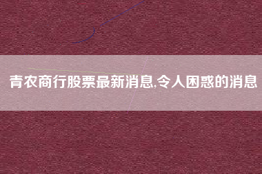 青农商行股票最新消息,令人困惑的消息
