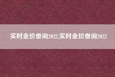 实时金价查询2022,实时金价查询2022