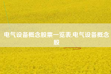 电气设备概念股票一览表,电气设备概念股