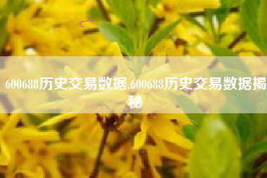 600688历史交易数据,600688历史交易数据揭秘