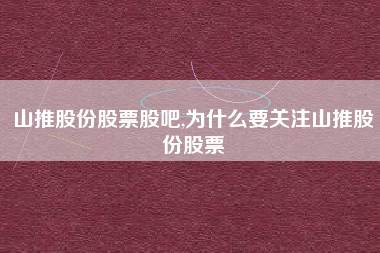 山推股份股票股吧,为什么要关注山推股份股票