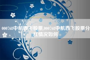 000768中航西飞股票,000768中航西飞股票分红情况如何