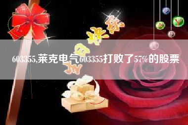 603355,莱克电气603355打败了57%的股票