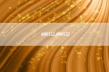 600152,600152