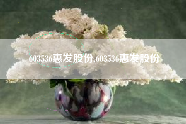 603536惠发股份,603536惠发股份