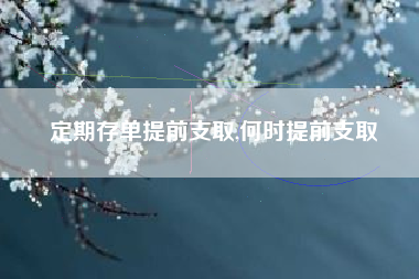 定期存单提前支取,何时提前支取