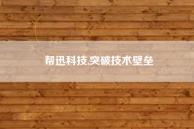 帮迅科技,突破技术壁垒