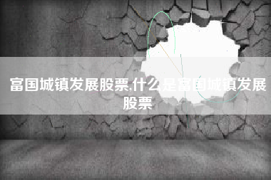 富国城镇发展股票,什么是富国城镇发展股票