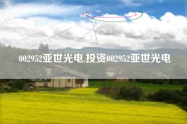 002952亚世光电,投资002952亚世光电