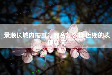 景顺长城内需贰号混合怎么样,近期的表现如何