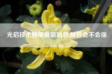 光启技术股票最新消息,股价会不会涨