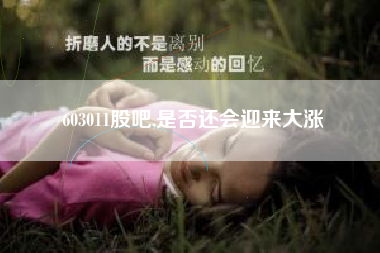 603011股吧,是否还会迎来大涨