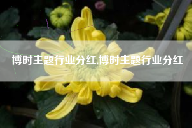 博时主题行业分红,博时主题行业分红