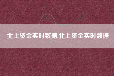 北上资金实时数据,北上资金实时数据