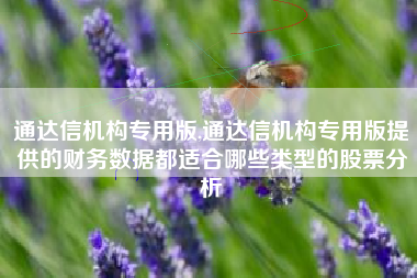 通达信机构专用版,通达信机构专用版提供的财务数据都适合哪些类型的股票分析