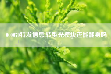000070特发信息,转型光模块还能翻身吗