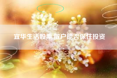 宜华生活股票,散户能否保住投资
