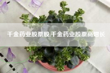 千金药业股票股,千金药业股票高增长