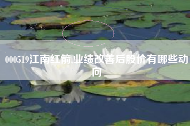 000519江南红箭,业绩改善后股价有哪些动向