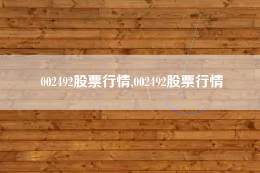 002492股票行情,002492股票行情