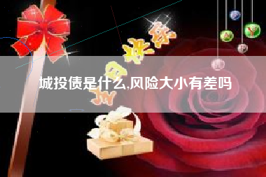 城投债是什么,风险大小有差吗