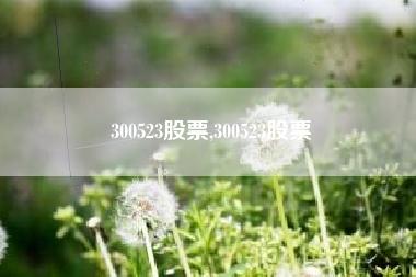300523股票,300523股票