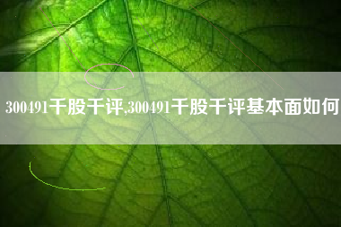 300491千股千评,300491千股千评基本面如何
