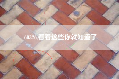 60326,看看这些你就知道了